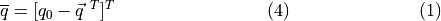 \begin{align} \overline{q} &= [q_{0} - \vec{q}^{\ T}]^{T} & (4) \end{align}