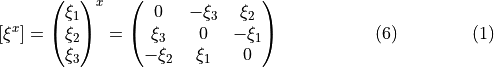 \begin{align} [\xi^{x}] &= \begin{pmatrix} \xi_{1} \\ \xi_{2} \\ \xi_{3} \end{pmatrix}^{x} = \begin{pmatrix} 0 & -\xi_{3} & \xi_{2} \\ \xi_{3} & 0 & -\xi_{1} \\ -\xi_{2} & \xi_{1} & 0 \end{pmatrix} & (6) \end{align}